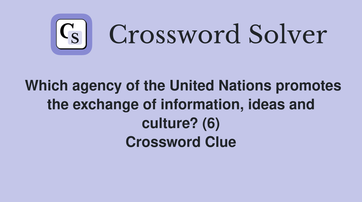 Which agency of the United Nations promotes the exchange of information, ideas and culture? (6) Crossword Clue
