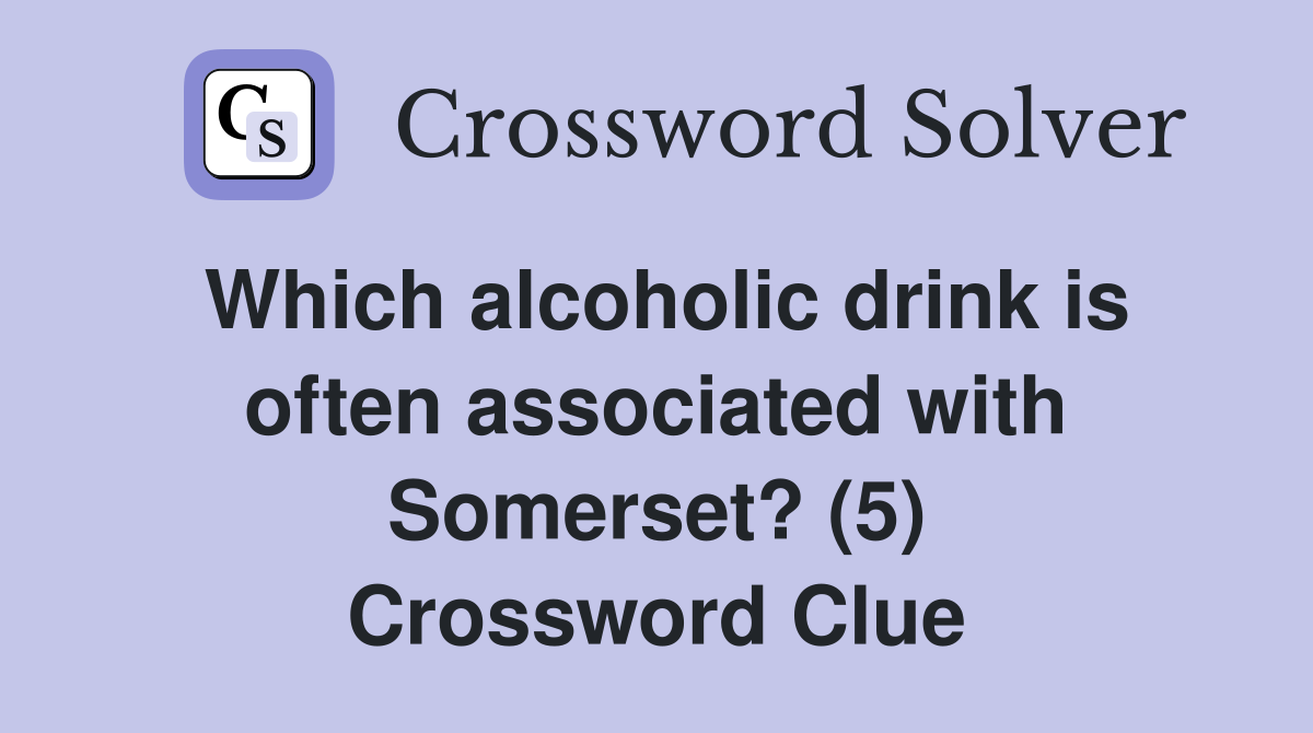 Which alcoholic drink is often associated with Somerset? (5) Crossword Clue