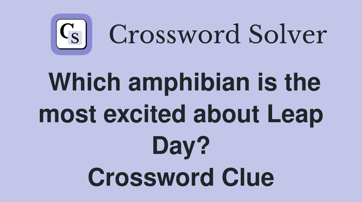 Which amphibian is the most excited about Leap Day? Crossword Clue