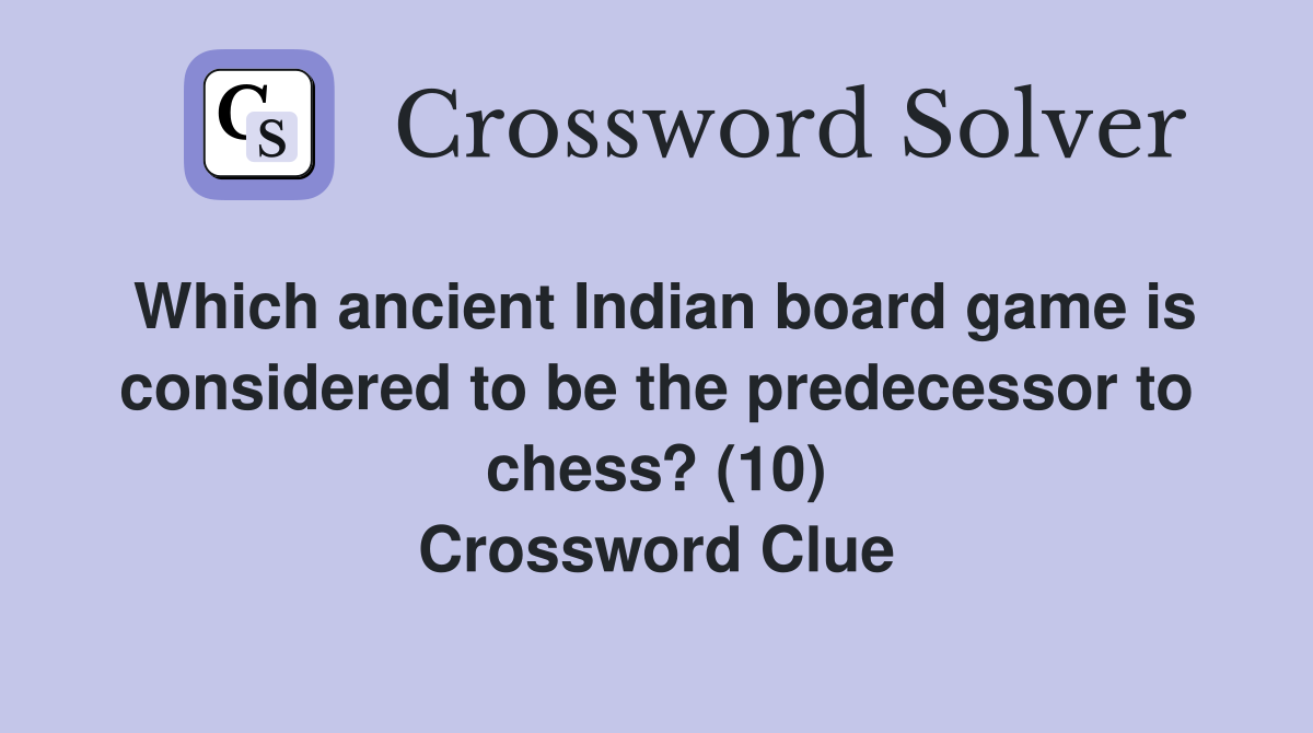 Which ancient Indian board game is considered to be the predecessor to chess? (10) Crossword Clue