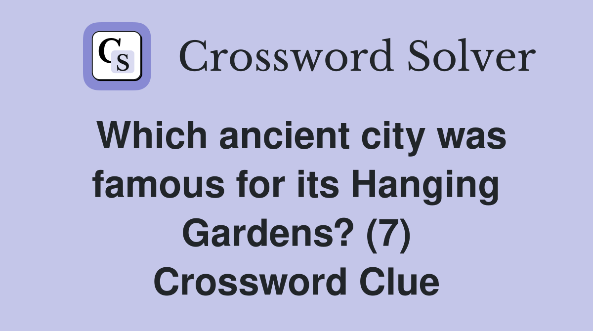 Which ancient city was famous for its Hanging Gardens? (7) Crossword Clue