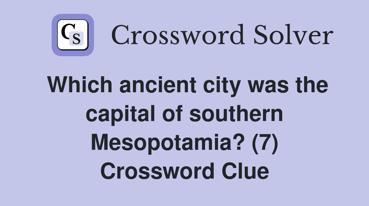 Which ancient city was the capital of southern Mesopotamia? (7) Crossword Clue