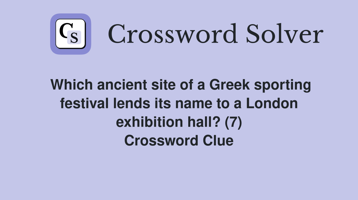 Which ancient site of a Greek sporting festival lends its name to a London exhibition hall? (7) Crossword Clue