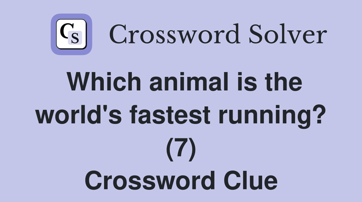 Which animal is the world's fastest running? (7) Crossword Clue