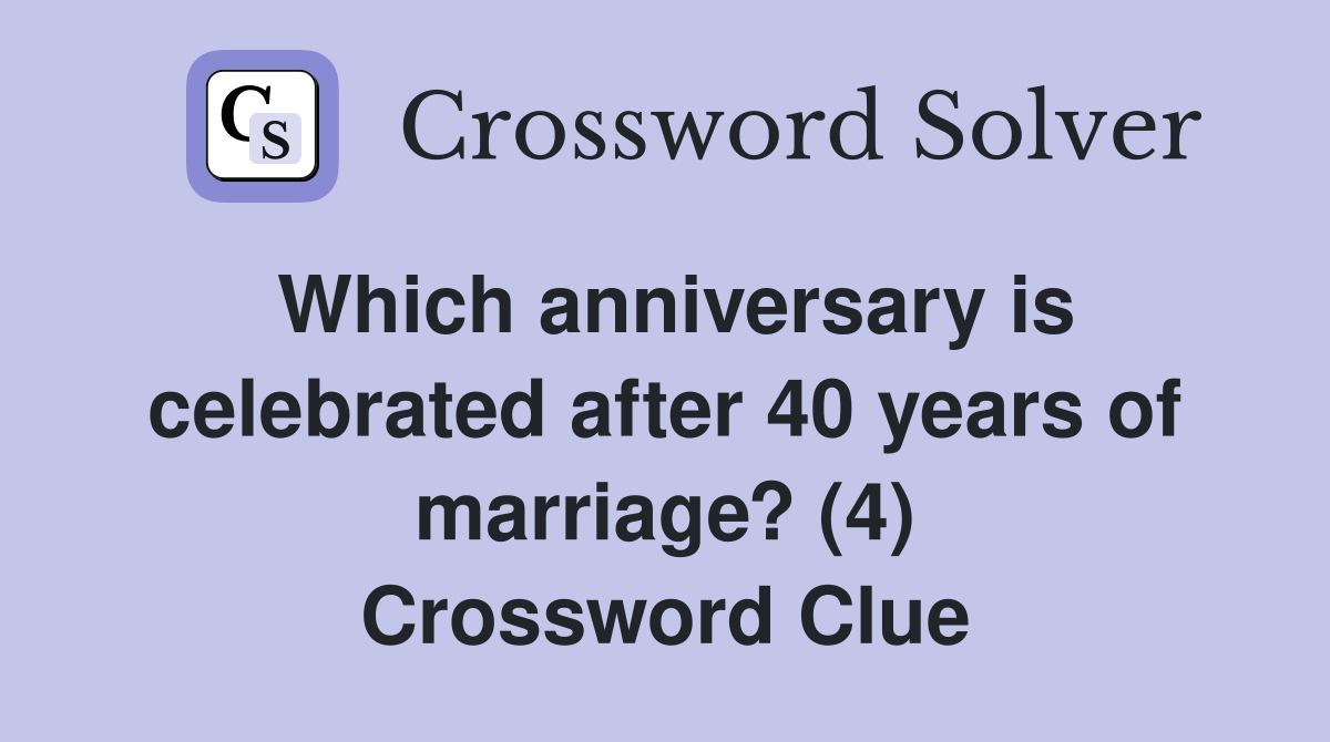Which anniversary is celebrated after 40 years of marriage? (4) Crossword Clue