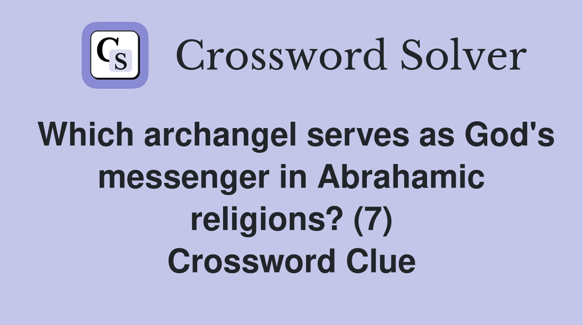 Which archangel serves as God's messenger in Abrahamic religions? (7) Crossword Clue