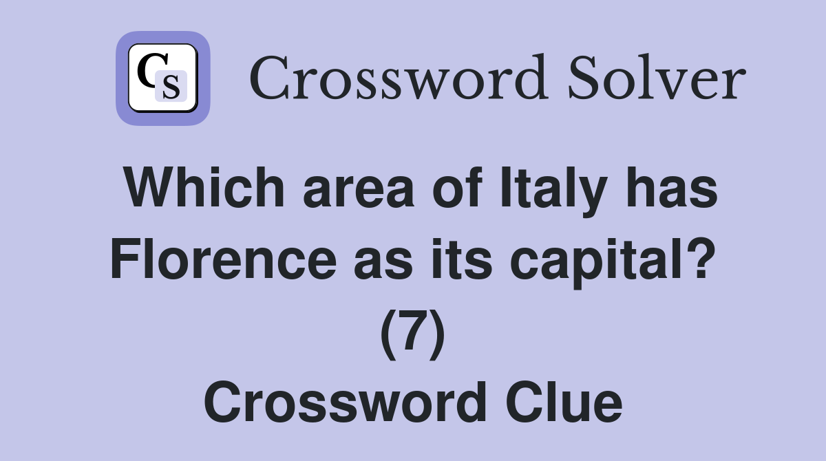 Which area of Italy has Florence as its capital? (7) Crossword Clue