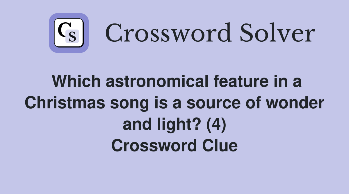 Which astronomical feature in a Christmas song is a source of wonder and light? (4) Crossword Clue