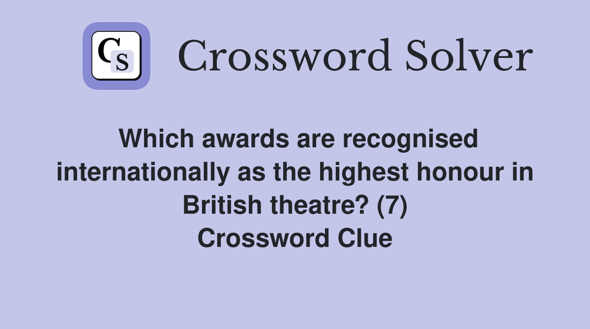 Which awards are recognised internationally as the highest honour in British theatre? (7) Crossword Clue