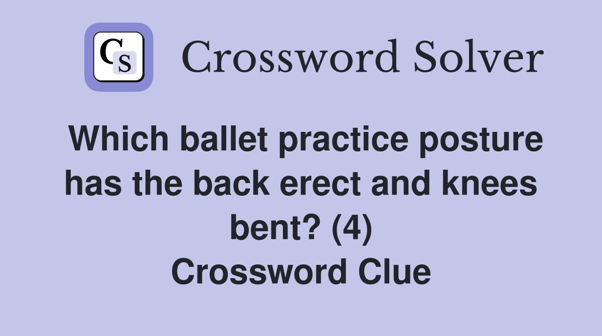 Which ballet practice posture has the back erect and knees bent? (4) Crossword Clue