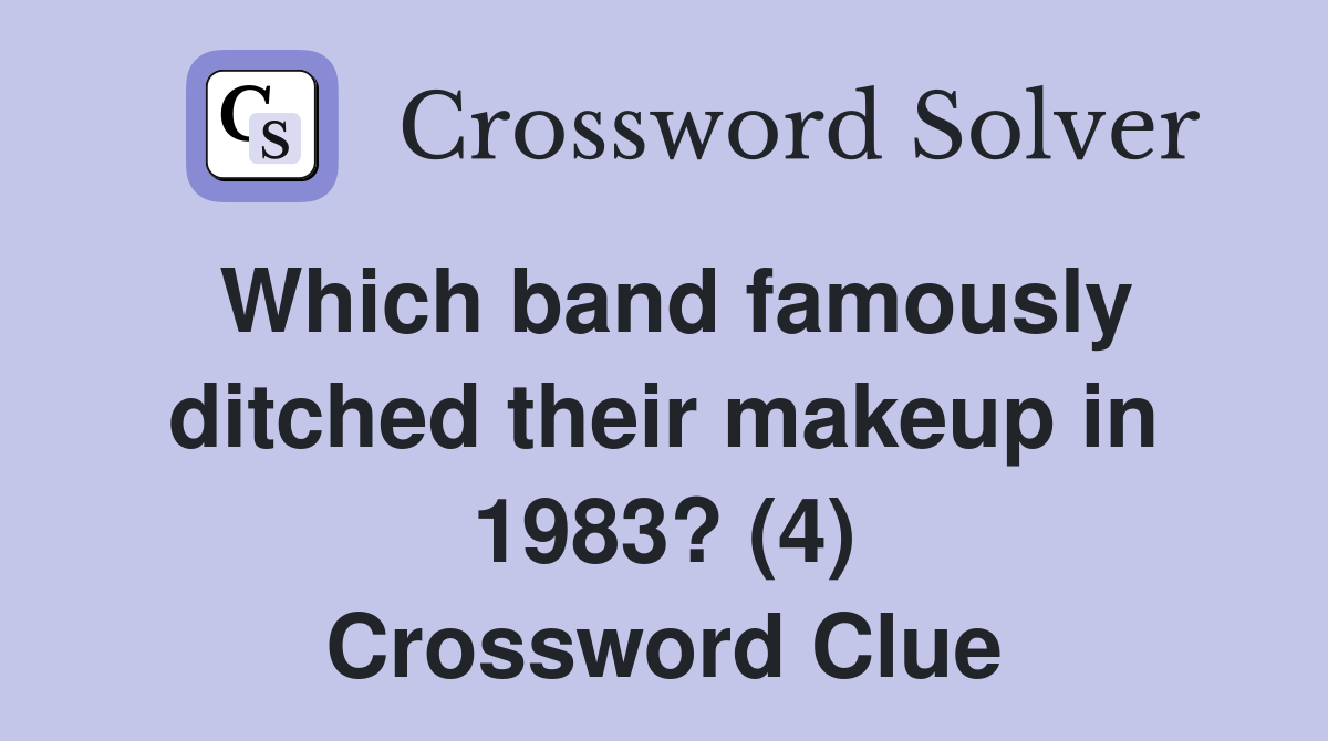 Which band famously ditched their makeup in 1983? (4) Crossword Clue
