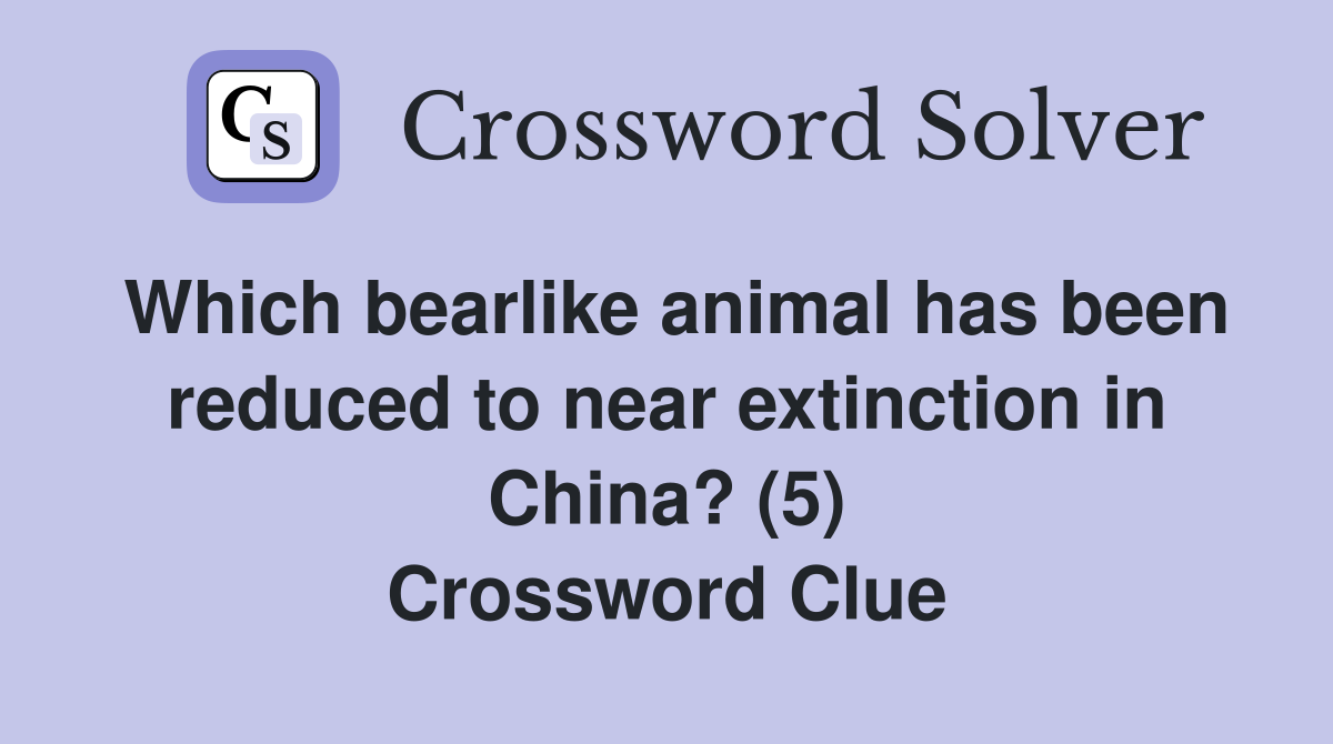 Which bearlike animal has been reduced to near extinction in China? (5) Crossword Clue