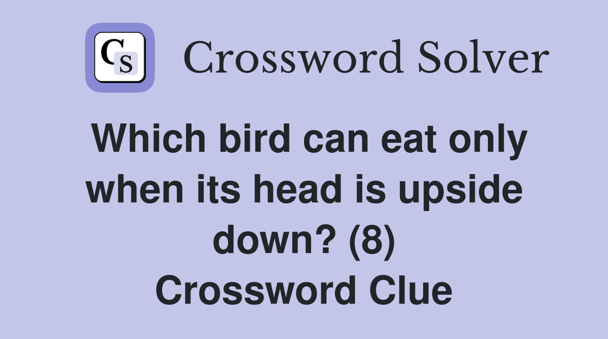 Which bird can eat only when its head is upside down? (8) Crossword Clue