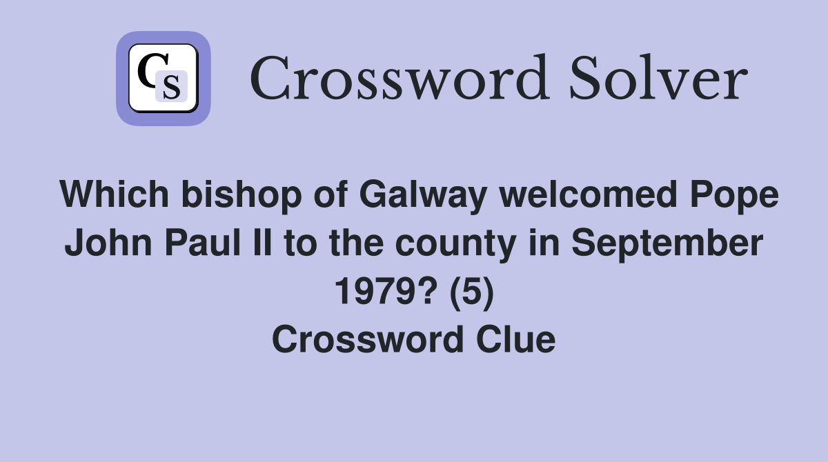 Which bishop of Galway welcomed Pope John Paul II to the county in September 1979? (5) Crossword Clue
