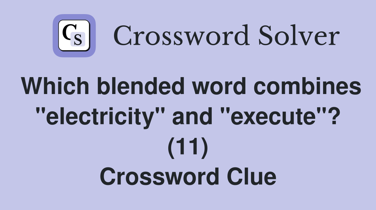 Which blended word combines "electricity" and "execute"? (11) Crossword Clue