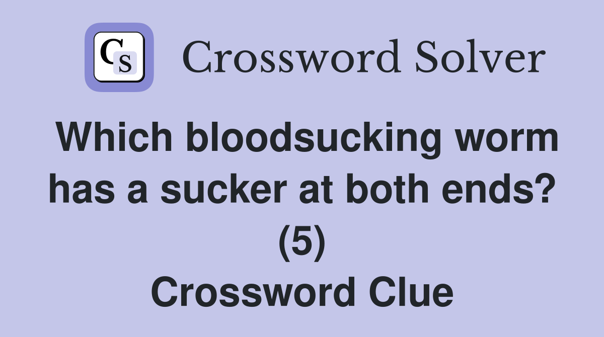 Which bloodsucking worm has a sucker at both ends? (5) Crossword Clue