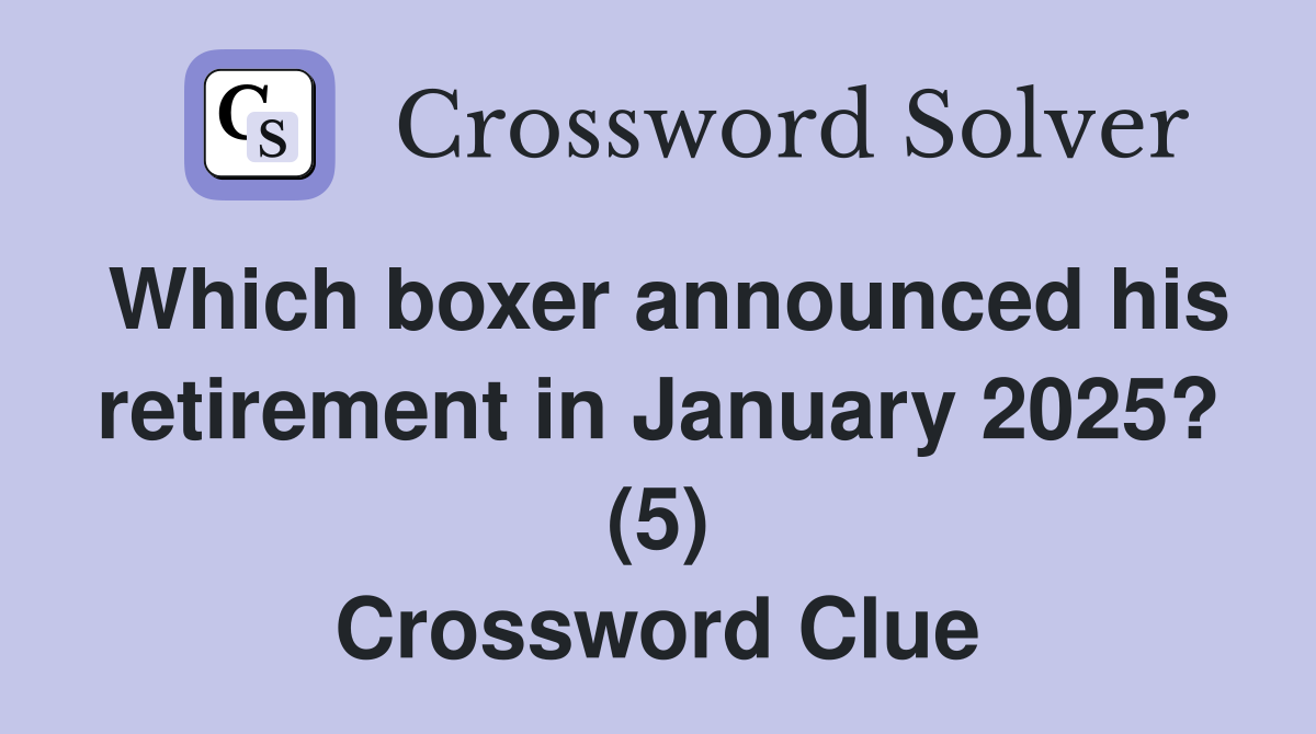 Which boxer announced his retirement in January 2025? (5) Crossword Clue
