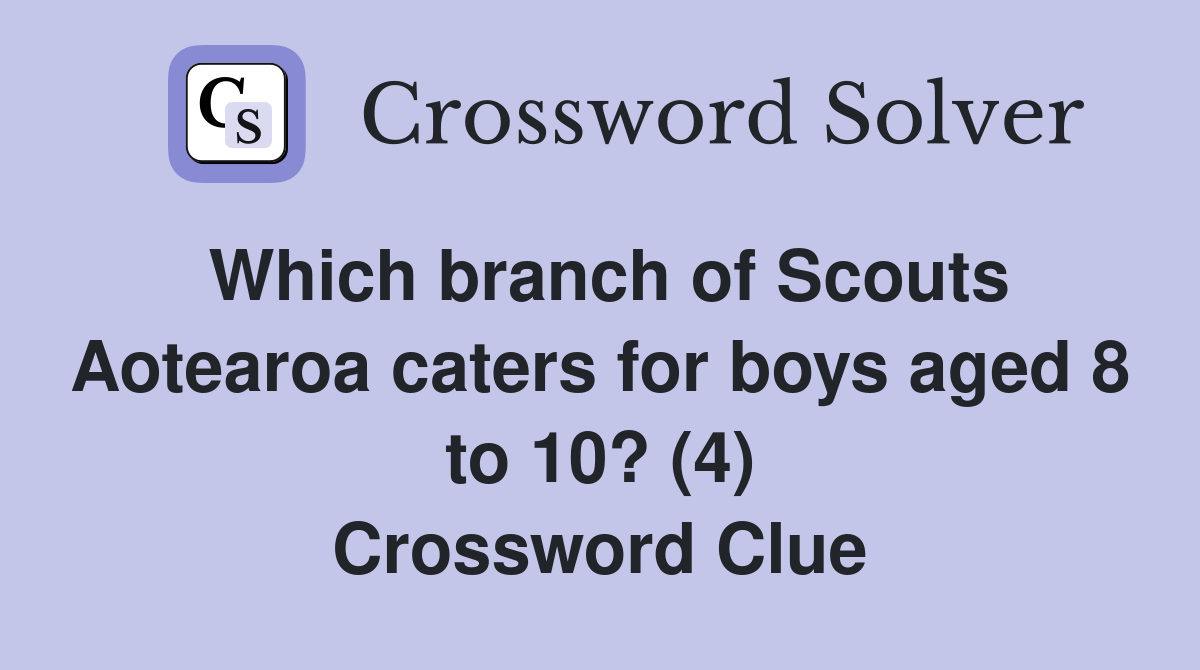 Which branch of Scouts Aotearoa caters for boys aged 8 to 10? (4) Crossword Clue