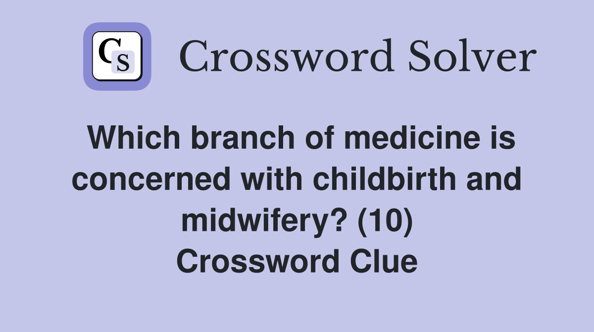 Which branch of medicine is concerned with childbirth and midwifery? (10) Crossword Clue
