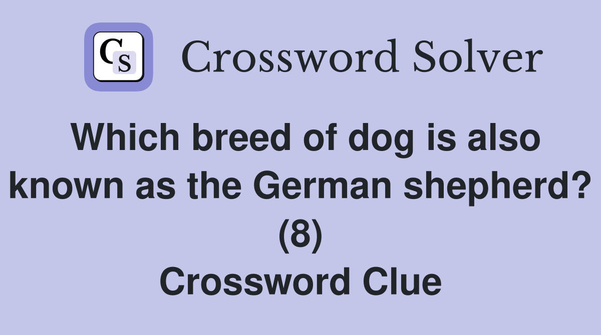 Which breed of dog is also known as the German shepherd? (8) Crossword Clue