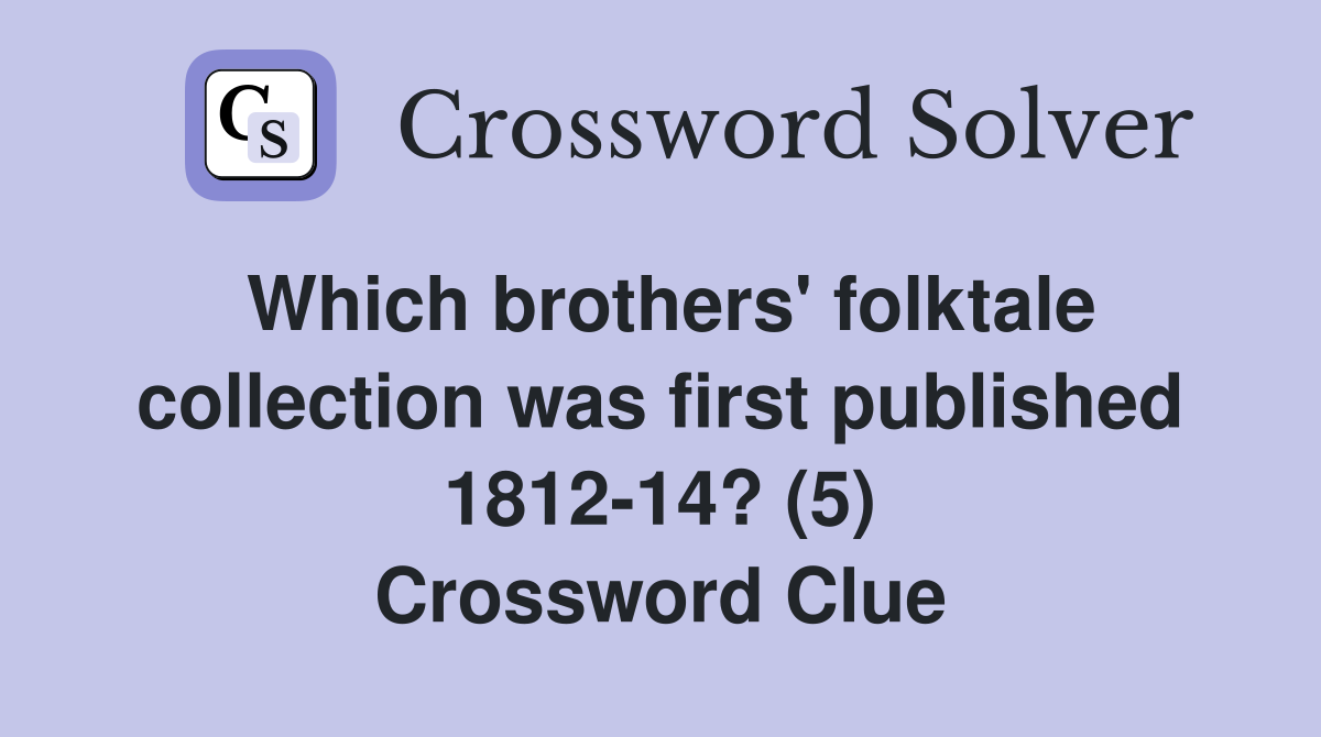 Which brothers' folktale collection was first published 1812-14? (5) Crossword Clue