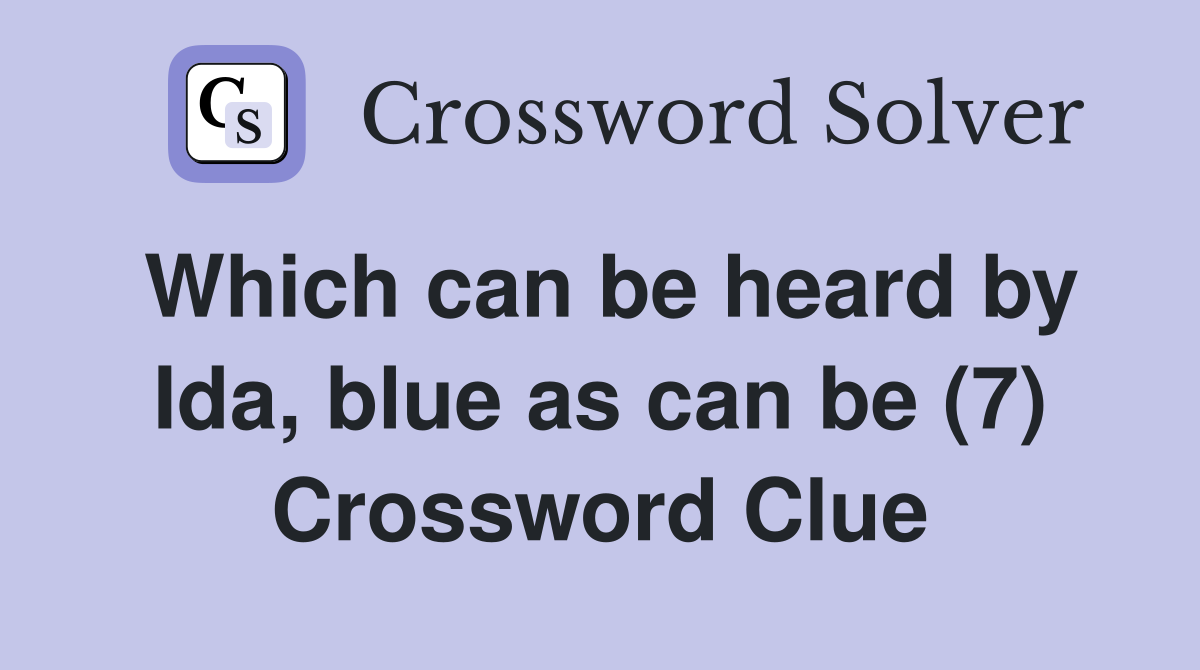 Which can be heard by Ida, blue as can be (7) Crossword Clue