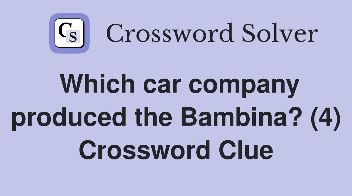 Which car company produced the Bambina? (4) Crossword Clue