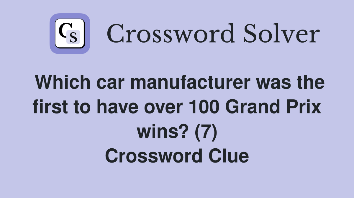 Which car manufacturer was the first to have over 100 Grand Prix wins? (7) Crossword Clue