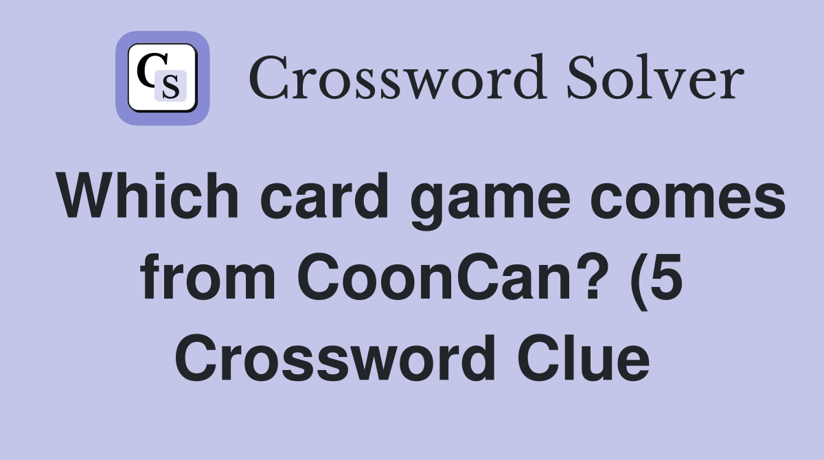 Which card game comes from CoonCan? (5) Crossword Clue Answers Which card game comes from CoonCan? (5) Crossword Clue Answers