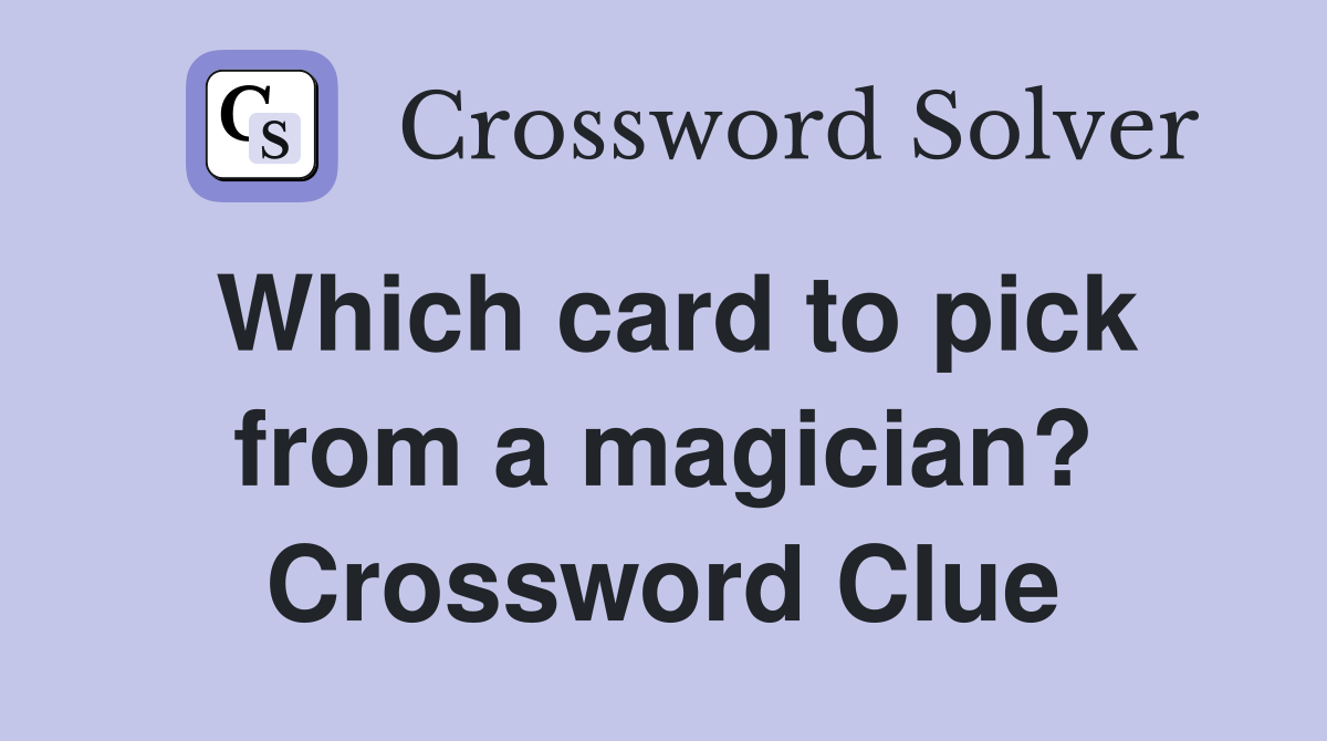 Which card to pick from a magician? Crossword Clue