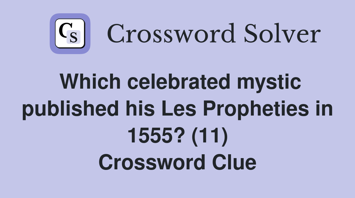 Which celebrated mystic published his Les Propheties in 1555? (11) Crossword Clue