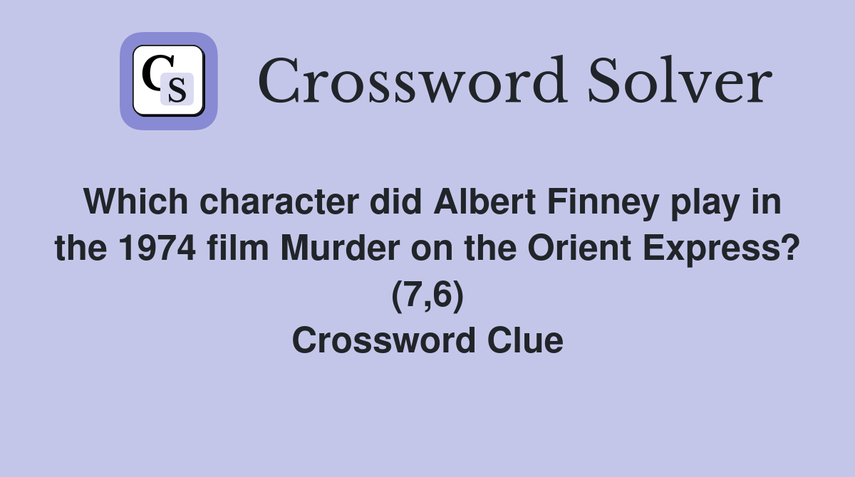 Which character did Albert Finney play in the 1974 film Murder on the Orient Express? (7,6) Crossword Clue