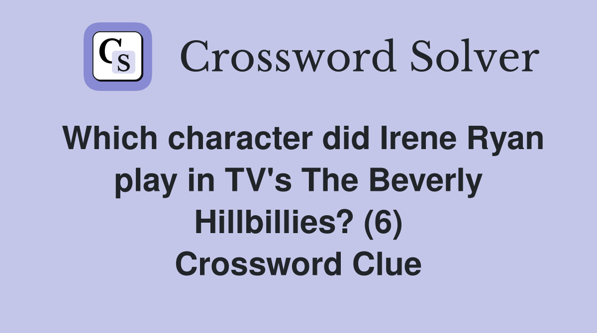 Which character did Irene Ryan play in TV's The Beverly Hillbillies? (6) Crossword Clue