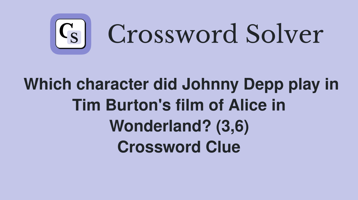Which character did Johnny Depp play in Tim Burton's film of Alice in Wonderland? (3,6) Crossword Clue