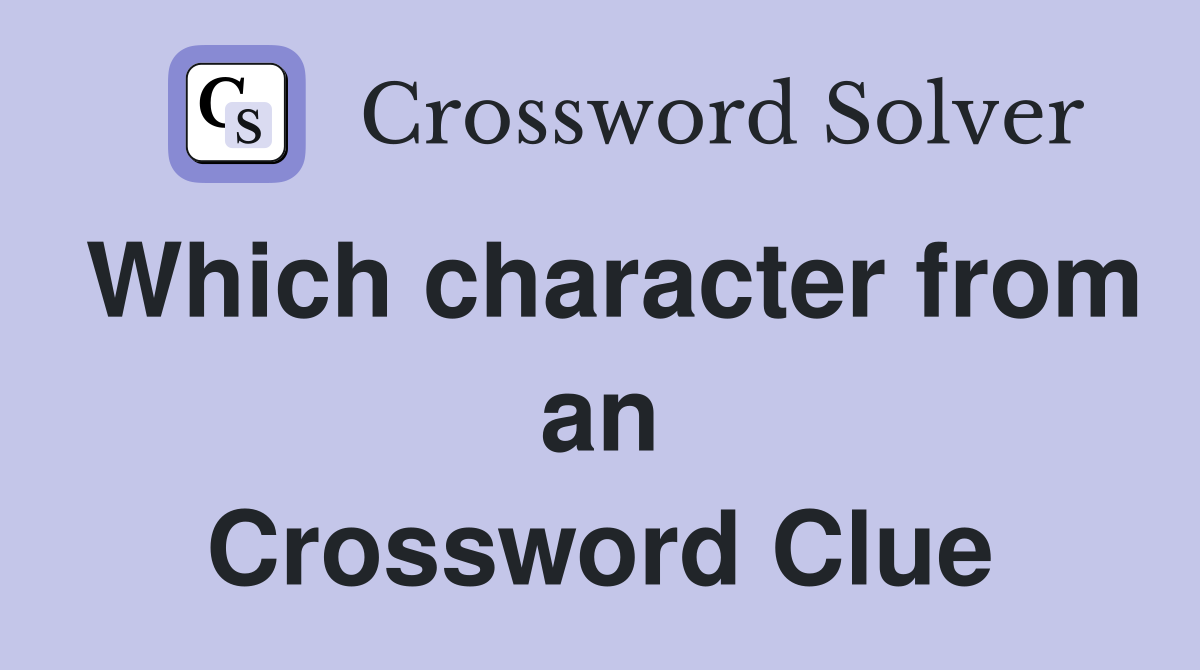 Which character from an Crossword Clue