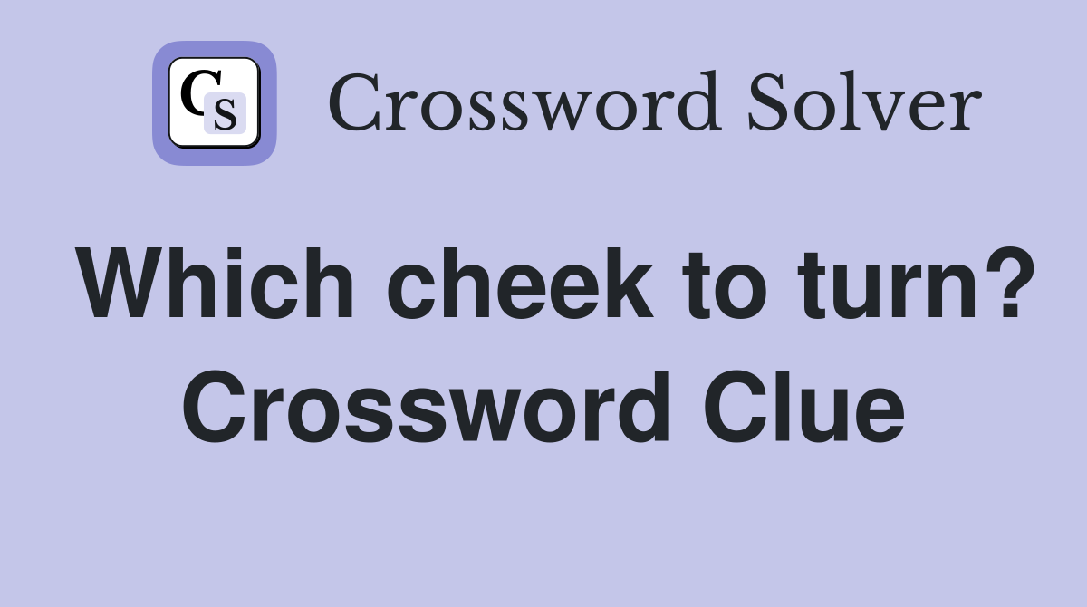 Which cheek to turn? Crossword Clue