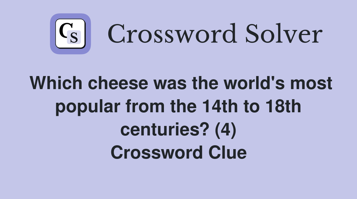 Which cheese was the world's most popular from the 14th to 18th centuries? (4) Crossword Clue