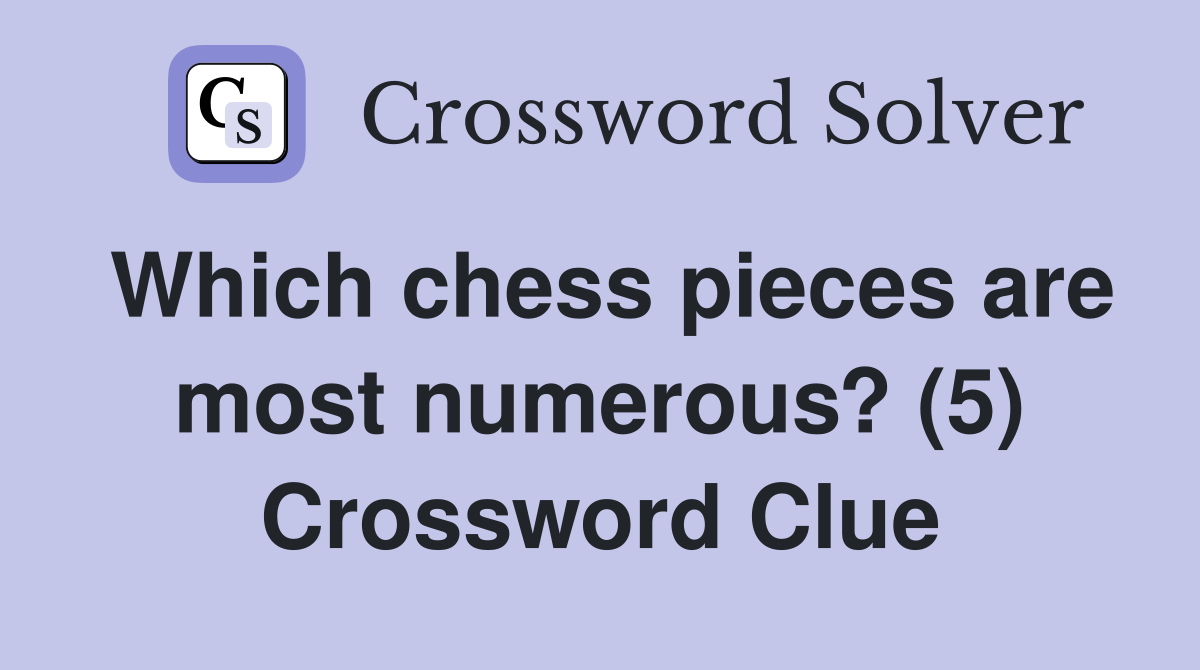 Which chess pieces are most numerous? (5) Crossword Clue