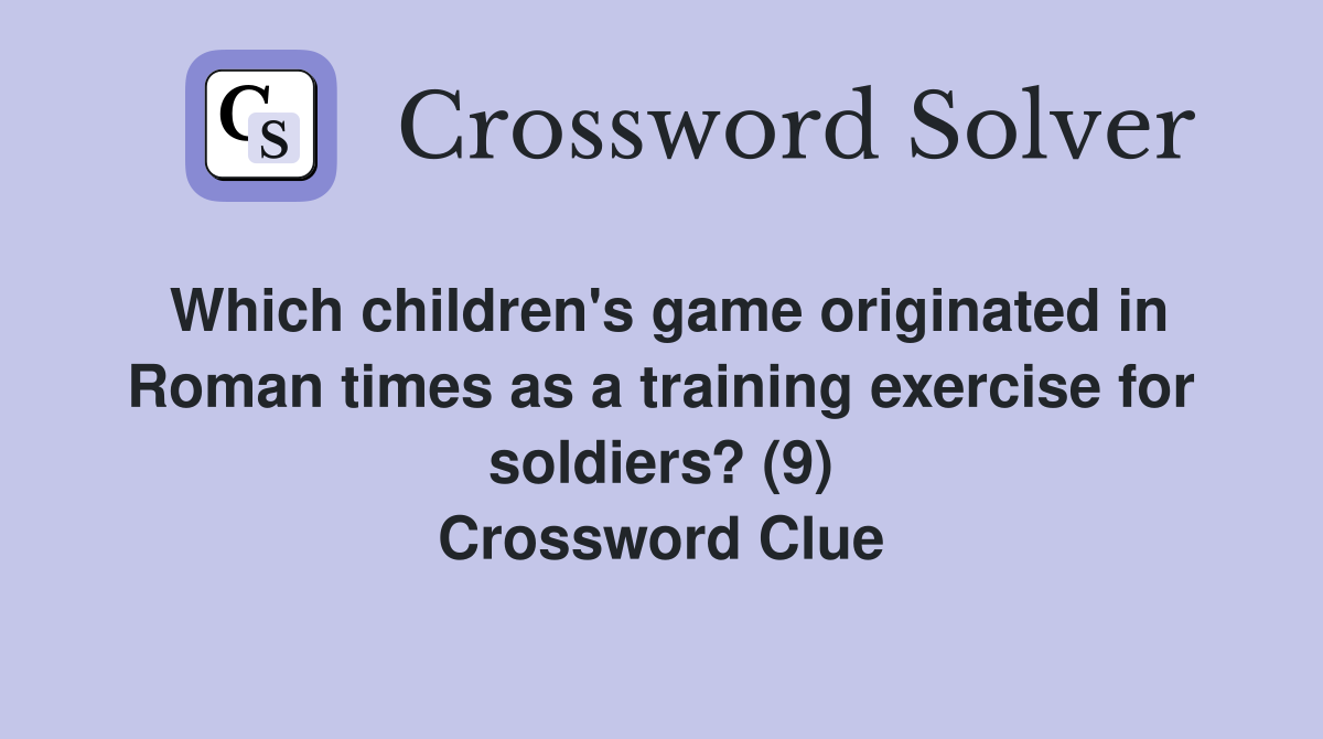 Which children's game originated in Roman times as a training exercise for soldiers? (9) Crossword Clue