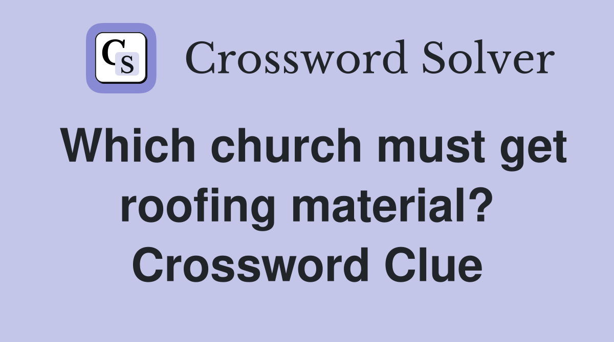 Which church must get roofing material? Crossword Clue