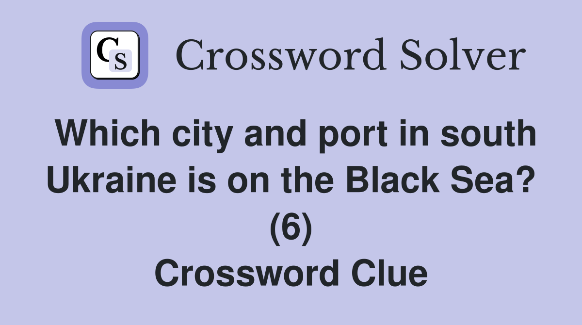 Which city and port in south Ukraine is on the Black Sea? (6) Crossword Clue
