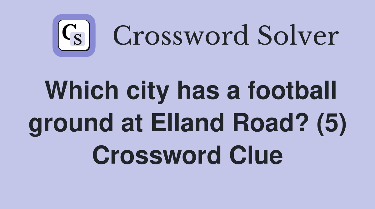 Which city has a football ground at Elland Road? (5) Crossword Clue