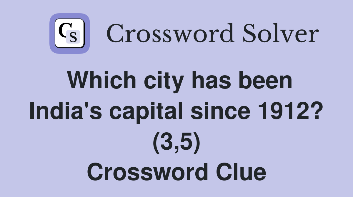 Which city has been India's capital since 1912? (3,5) Crossword Clue
