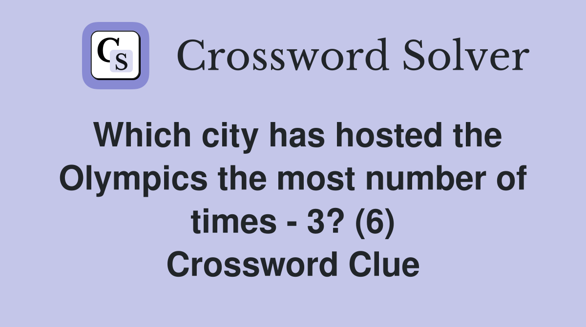 Which city has hosted the Olympics the most number of times - 3? (6) Crossword Clue