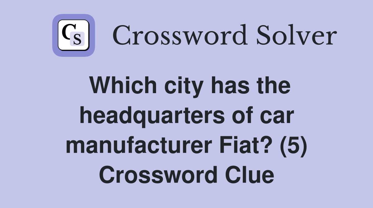 Which city has the headquarters of car manufacturer Fiat? (5) Crossword Clue