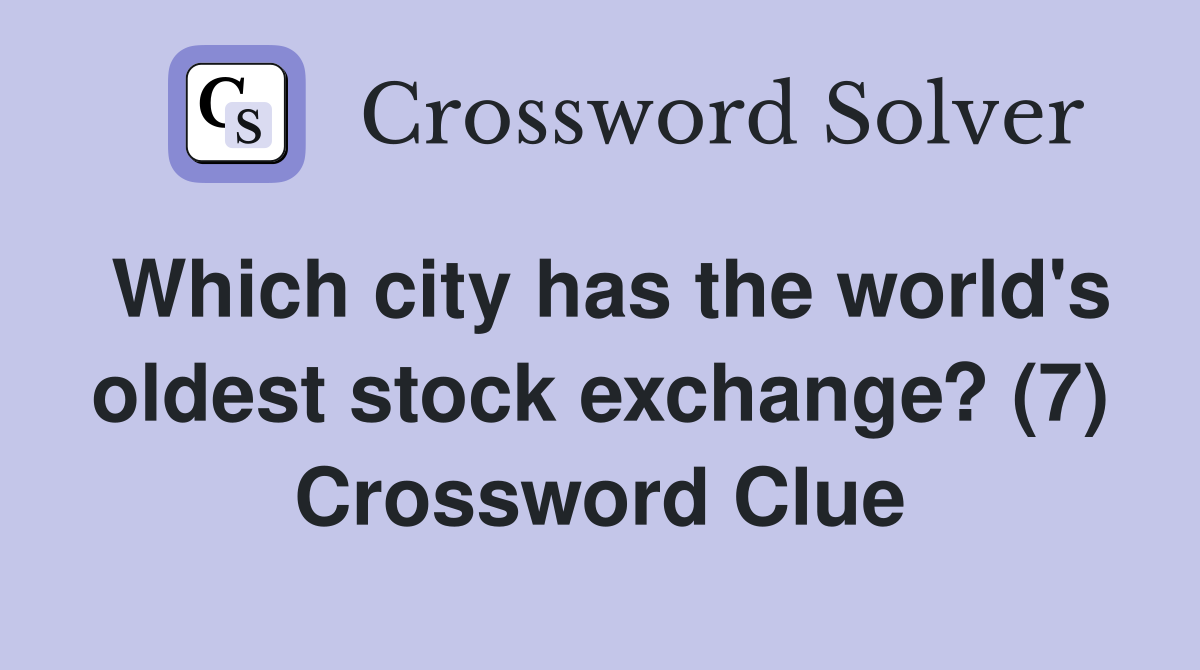 Which city has the world's oldest stock exchange? (7) Crossword Clue