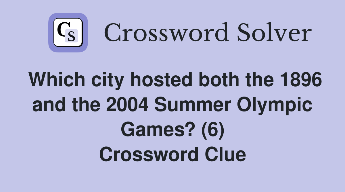 Which city hosted both the 1896 and the 2004 Summer Olympic Games? (6) Crossword Clue