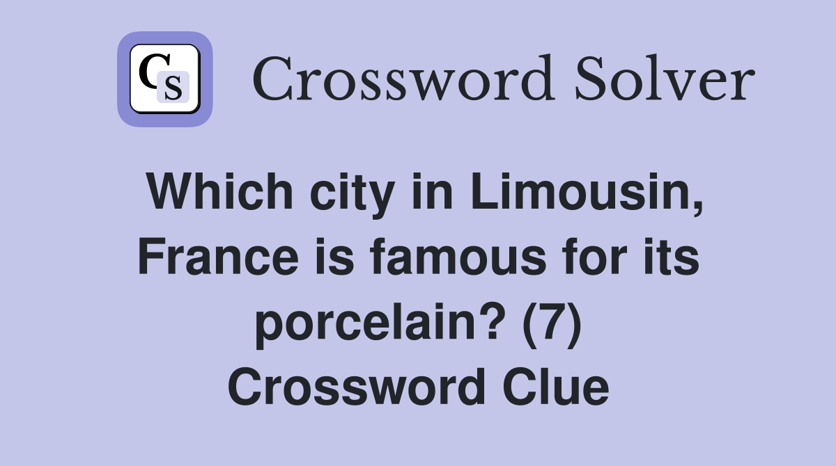 Which city in Limousin, France is famous for its porcelain? (7) Crossword Clue