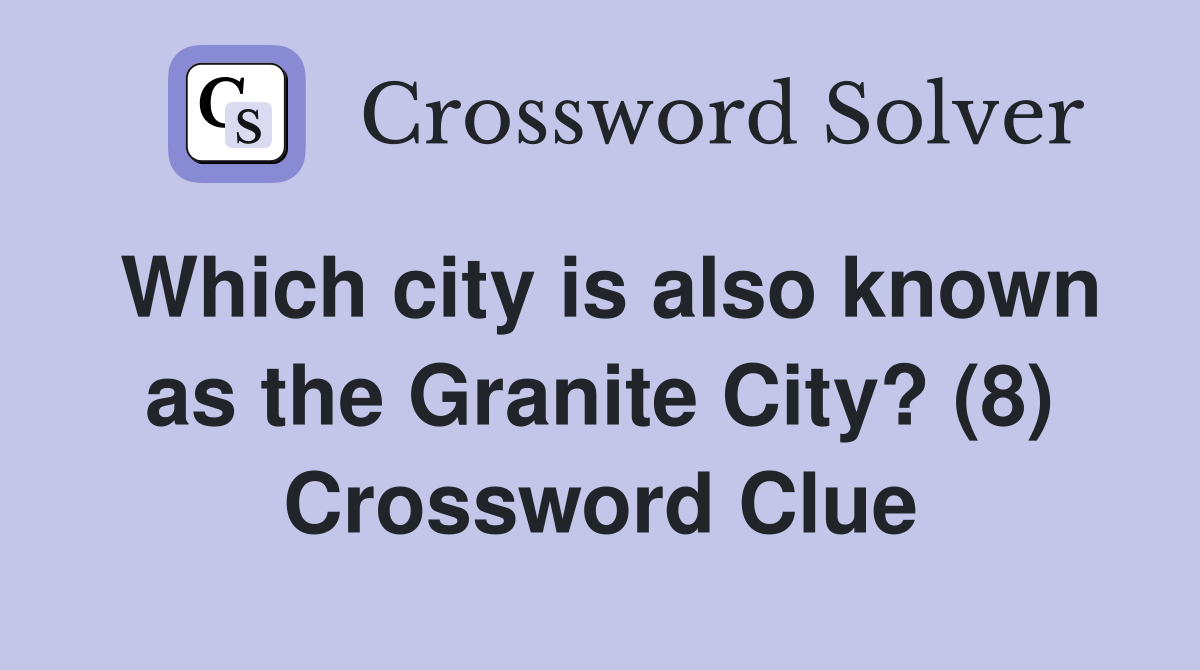 Which city is also known as the Granite City? (8) Crossword Clue