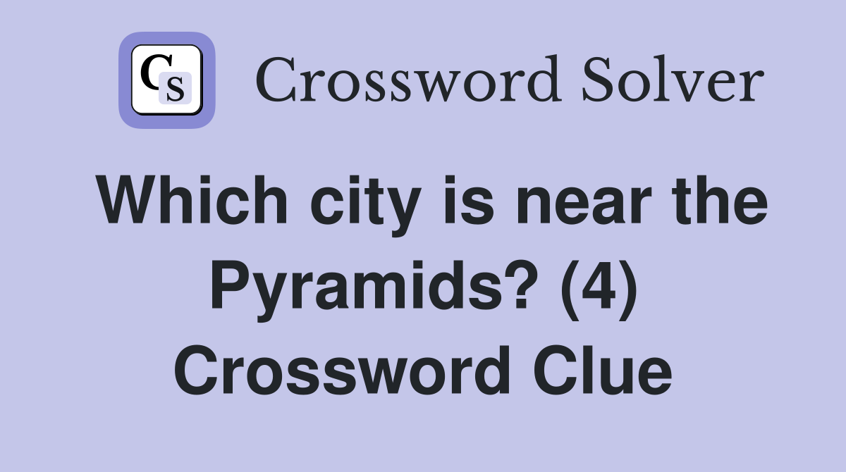 Which city is near the Pyramids? (4) Crossword Clue